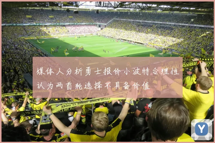 媒体人分析勇士报价小波特合理性认为两首轮选择不具备价值